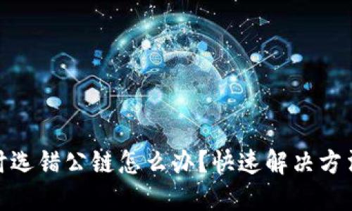 TP钱包转账时选错公链怎么办？快速解决方法和预防措施