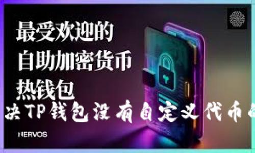 如何解决TP钱包没有自定义代币的烦恼？