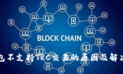 TP钱包不支持TRC交易的原因及解决方案