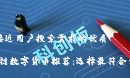 思考一个并且最接近用户搜索需求的优质

2023年最佳区块链数字货币推荐：选择最符合你需求的数字资产