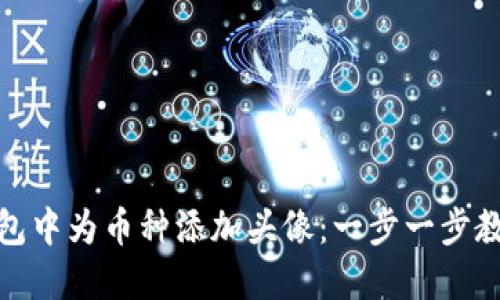 如何在TP钱包中为币种添加头像：一步一步教你轻松搞定