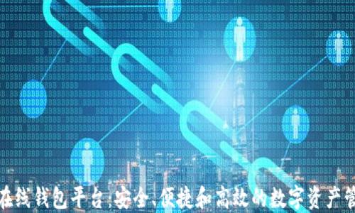 
最佳以太坊在线钱包平台：安全、便捷和高效的数字资产管理解决方案