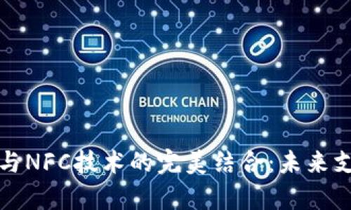 央行数字货币与NFC技术的完美结合：未来支付的趋势分析