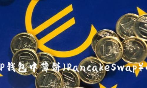 如何查看TP钱包中薄饼（PancakeSwap）的交易记录