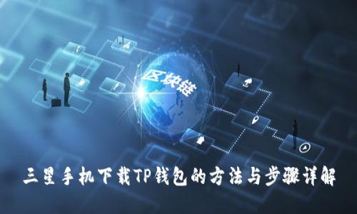 三星手机下载TP钱包的方法与步骤详解