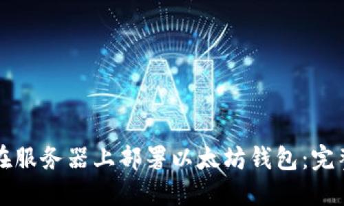 如何在服务器上部署以太坊钱包：完整指南