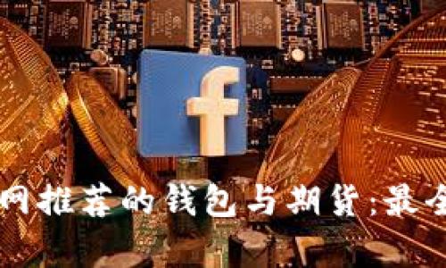 以太坊官网推荐的钱包与期货：最全指南解析