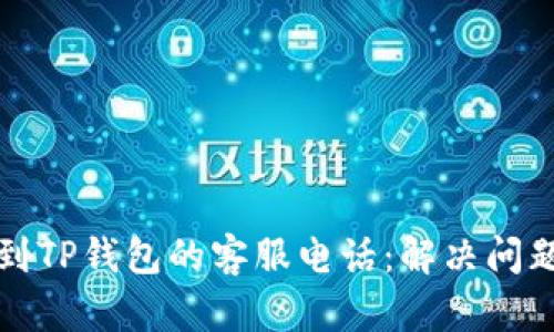 如何快速找到TP钱包的客服电话：解决问题的有效途径