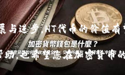 在TP钱包（TokenPocket）中使用HT（Huobi Token）合约时，首先需要明白这个代币的合约地址是来自于其区块链网络。HT是Huobi交易所发行的代币，主要基于以太坊及其相关的区块链上。例如，HT的以太坊合约地址是以下的地址（请在使用前自行确认，因为合约地址可能会更改或存在不同的链）：

**ETH链上的HT合约地址**：
```
0x6f259637d95d618c4ca0d6a1120f65b7c0c62e0
```

在TP钱包中添加合约代币时，可以按照以下步骤进行：

如何在TP钱包中添加HT代币

1. 打开TP钱包应用，并确保您已登录到您的账户。

2. 在主界面，点击“我的钱包”，然后选择“资产管理”。

3. 找到“添加代币”或者“添加合约代币”选项，通常这个选项会在“查找代币”或者“资产”列表下方。

4. 在输入框中，您需要粘贴或输入HT的合约地址。上述合约地址是以太坊上的HT地址，请务必确认您在相应的链上。

5. 系统会自动识别出代币信息，您只需确认添加。

6. 添加完成后，您可以在资产列表中找到HT代币，查看其余额和交易记录。

了解HT代币的背景与用途

HT（Huobi Token）是由全球知名数字资产交易平台Huobi所发行的交易所代币。这个代币自2018年推出以来，迅速成为区块链和加密货币社区的重要资产之一。HT不仅是一种支付手段，还能为其持有者提供多种实用功能，例如交易手续费折扣、参与平台活动的资格等。

HT代币的特性与优势

HT代币的特点包括流动性高、交易便利性强，以及用户持有HT可获得多种福利。此外，Huobi还定期进行HT回购和销毁，以控制代币的供应量，从而可能提升其市场价值。这一机制吸引了大量投资人和交易者的参与，进一步增强了代币的生态。

如何安全地存储HT代币

虽然TP钱包作为一款主流的数字资产钱包，提供了较为安全的存储环境，但用户在管理自己的加密资产时，仍需保持警惕。在选择存储代币的平台或钱包时，务必选择知名度高、安全性强的服务。

为了更好地保护您的HT代币，建议开启双重身份验证（2FA），定期更改钱包密码，以及避免在不安全的网络环境下进行交易。此外，定期备份钱包密钥和种子词，将其安全保管在离线环境中，将大大降低资产被盗的风险。

HT代币的市场分析与投资前景

随着区块链技术的不断发展，以及加密货币市场的日益成熟，HT代币的投资价值逐渐受到关注。许多分析师认为，随着Huobi平台的用户增长和生态建设，HT代币的需求也将增加。同时，市场情绪和宏观经济因素也会对HT的价格产生影响。

在考虑投资HT之前，务必进行详细的市场调研和风险评估。了解代币的市场动态、相关技术背景、团队实力以及平台的未来发展规划，都是做出明智投资决策的重要因素。

与HT相关的社区活动

Huobi交易所时常举办各种社区活动，例如交易竞赛、空投活动、资产管理大赛等，这些活动不仅能吸引新用户加入，也为持有HT的用户提供额外的激励。参与这些活动，用户不仅能够提升自己的交易技巧，还可以通过各种方式获得额外的收益。

总结

HT合约地址对于TP钱包用户来说极为重要，了解如何添加与存储HT代币，则是用户参与这一生态系统的基础。随着Huobi平台的不断发展与进步，HT代币的价值有望在未来进一步提升。

在投资时，务必保持冷静、具备长远的眼光，并结合个人的风险承受能力做出佳的选择。希望以上信息对您在TP钱包中管理HT代币有所帮助，也希望您在加密货币的投资旅程中能够取得好的成果。