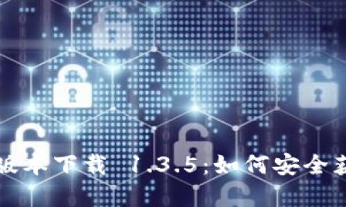 TP钱包旧版本下载 1.3.5：如何安全获取和使用