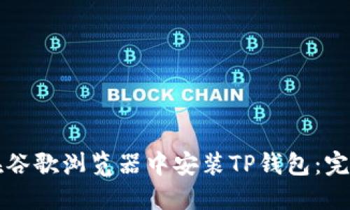 如何在谷歌浏览器中安装TP钱包：完整指南