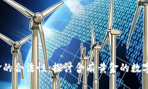 数字货币与黄金的合法性：探讨含有黄金的数字货币是否合法？