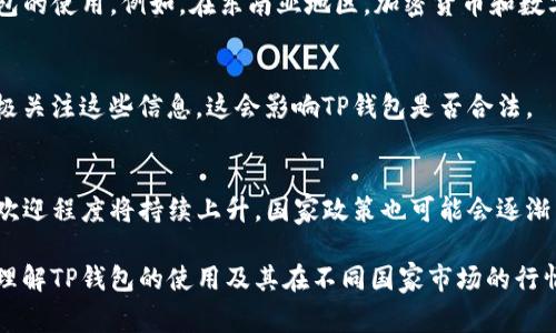 由于TP钱包和加密货币的法律及监管环境因国家而异，因此在这个问题上没有统一的答案。以下是一些国家在这方面的态度与政策。

### 1. 监管环境概述
各国对加密货币的态度不同，有些国家支持其发展并制定相关法规，而另一些国家则对其采取限制或禁止的态度。例如：

- **支持态度**：一些国家，如美国、加拿大和新加坡，较为开放地接受加密货币。美国虽然有时对某些项目采取监管措施，但整体上还是支持加密货币市场的发展。
- **限制态度**：比如，中国在2017年禁止了ICO（首次代币发行）和境内加密货币交易，对加密货币的监管相对严格。

### 2. TP钱包的功能
TP钱包，作为一种数字钱包，支持多种加密货币的存储、转账和交易。这使得用户能够方便地管理资产，参与到去中心化金融（DeFi）等新兴领域中。

### 3. 国家对TP钱包交易的态度分析
如果考虑特定国家对TP钱包的支持，用户应当关注以下几个方面：

#### 法律合规性
在进行TP钱包交易之前，了解所在国家的法律是必要的。如某些国家要求所有加密货币交易必须在注册的平台上进行，未注册的平台交易可能会面临法律风险。

#### 市场接受度
某些地区的用户对加密货币的接受度较高，这影响了TP钱包的使用。例如，在东南亚地区，加密货币和数字钱包的接受度不断提升，推动了更广泛的应用。

#### 官方通知与指引
国家的金融监管机构通常会发布相关政策公告，用户应积极关注这些信息，这会影响TP钱包是否合法。

### 4. 未来展望
随着全球对加密货币认知的提升，TP钱包等数字钱包的受欢迎程度将持续上升。国家政策也可能会逐渐转变，以适应市场的需求。

在数字金融迅速发展的今天，以上信息将帮助用户更好地理解TP钱包的使用及其在不同国家市场的行情。