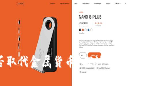 数字货币能否取代金属货币？探讨未来货币体系的变革