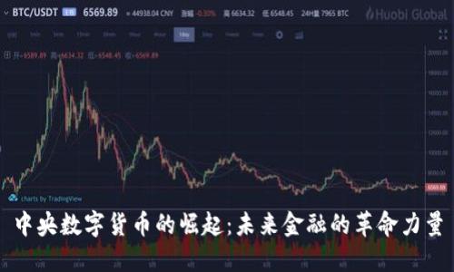 中央数字货币的崛起：未来金融的革命力量