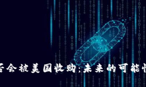 数字货币是否会被美国收购：未来的可能性与市场动向