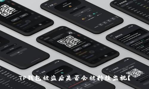 TP钱包被盗后是否会被持续监视？