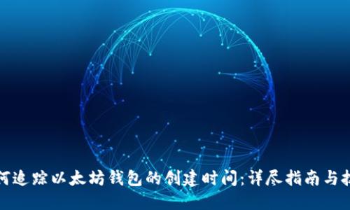 如何追踪以太坊钱包的创建时间：详尽指南与技巧