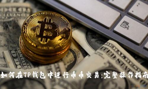 如何在TP钱包中进行币币交易：完整操作指南