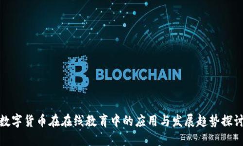 数字货币在在线教育中的应用与发展趋势探讨