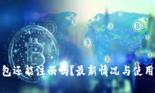 TP钱包还能注册吗？最新情况与使用攻略