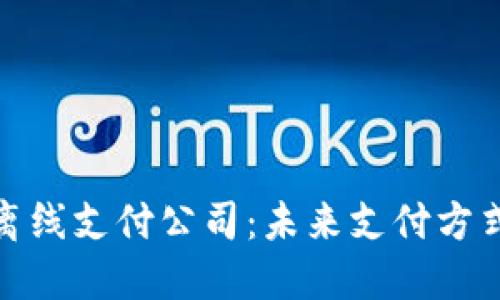 数字货币离线支付公司：未来支付方式的新选择