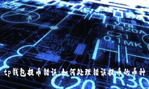tp钱包提币错误：如何处理错误提币的币种