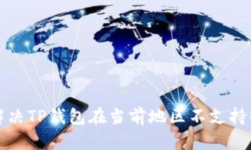 如何解决TP钱包在当前地区不支持的问题