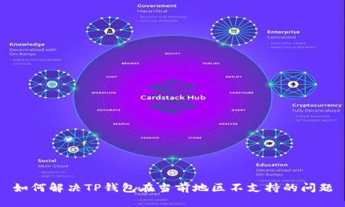 如何解决TP钱包在当前地区不支持的问题