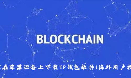 如何在苹果设备上下载TP钱包软件（海外用户指南）