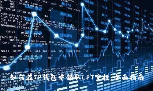 如何在TP钱包中领取LPT空投：全面指南
