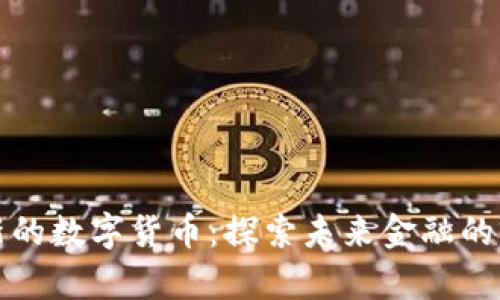 最有创新的数字货币：探索未来金融的前沿技术