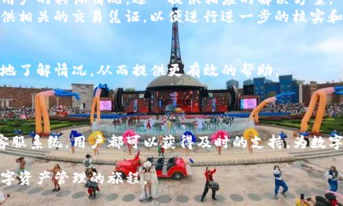 在TP钱包中，确实提供了在线客服的功能，以便用户在使用过程中能够得到及时的帮助和支持。用户可以通过钱包应用内的客服模块，与专业的客服团队进行沟通，解决在使用过程中的各种问题。

TP钱包的在线客服功能介绍
TP钱包作为一款功能强大的数字资产管理工具，致力于为用户提供流畅、安全的使用体验。为了满足用户在使用过程中对帮助和指导的需求，TP钱包特别推出了在线客服功能。该功能不仅可以解答用户在使用过程中的疑问，还能帮助用户处理与钱包相关的问题。

如何使用TP钱包的在线客服
使用TP钱包的在线客服相对简单。用户只需打开钱包应用，找到客服支持模块，通过点击进入即可找到在线客服的选项。通常情况下，客服团队会在应用内提供实时聊天支持，用户可以直接与客服代表进行一对一的沟通。
为了提高服务效率，TP钱包的客服代表会在最短时间内对用户的提问进行回复。无论是关于交易的问题，还是关于账户安全的咨询，客服都会耐心解答，并提供专业的建议。

在线客服的优势
首先，在线客服可以提供即时反馈。与传统的邮件支持不同，在线客服能够确保用户在极短的时间内得到问题的解答，这对急需帮助的用户来说尤为重要。
其次，在线客服通常可以24小时随时提供支持，这意味着无论用户在何时遇到问题，都能得到及时的帮助。这种随时可用的服务特性，对于全球化用户尤其重要，因为他们可能身处不同的时区。

常见问题及解决方案
在TP钱包的在线客服中，用户经常咨询的一些问题包括账户登录问题、资产转账错误、以及如何提高账户安全性等。客服团队会基于用户的具体情况，逐一提供相应的解决方案。
例如，针对账户登录问题，客服可能会指导用户重置密码或检查账户的安全设置。对于资产转账错误的情况，客服可能会要求用户提供相关的交易凭证，以便进行进一步的核实和处理。

如何提高与在线客服的沟通效率
在与TP钱包的在线客服沟通时，用户可以提前准备好相关的信息，例如账户信息、出现问题的具体描述等。这样可以帮助客服更快速地了解情况，从而提供更有效的帮助。
另外，用户在咨询时，建议使用清晰简洁的语言，避免过于复杂的专业术语，这样能够提高客服响应速度，确保问题尽快得到解决。

总结
TP钱包的在线客服功能为用户提供了一个方便快捷的渠道，使用户在使用过程中能够轻松获取帮助。无论遇到什么问题，通过在线客服系统，用户都可以获得及时的支持，为数字资产的管理增添一份保障。在数字货币日益盛行的今天，具有良好的客户支持服务，是每一个成功的数字钱包应用不可或缺的部分。

通过倾听用户的反馈并不断客服体验，TP钱包展现了对用户需求的重视，为其用户提供高效、友好的服务，帮助他们更顺利地踏上数字资产管理的旅程。