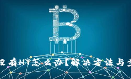 TP钱包没有HT怎么办？解决方法与步骤详解