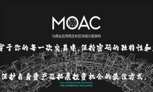 如何安全地修改TP钱包交易密码：详细步骤与注意事项

TP钱包, 修改交易密码, 钱包安全/guanjianci

引言
在数字货币交易日益普及的今天，保护个人资产的安全显得尤为重要。TP钱包作为一个流行的数字资产管理工具，用户在使用过程中可能需要频繁地修改交易密码。这不仅是出于安全考虑，也有助于防止账号被非法访问。本文将详细介绍如何安全地修改TP钱包的交易密码，以及在此过程中应注意的事项。

为什么需要修改交易密码
安全性是数字货币世界中的重中之重。用户可能因为以下几种原因需要修改TP钱包的交易密码：
ul
    li个人可疑活动：如果发现账号有异常交易，立即更改密码可以避免损失。/li
    li使用公共网络：在公共Wi-Fi环境下进行交易时，建议修改密码以增加安全防护。/li
    li定期更新：像银行账号一样，定期更新密码是一种良好的安全习惯。/li
/ul

修改TP钱包交易密码的步骤
接下来，我们将逐步指导你如何在TP钱包中修改交易密码。确认你的手机或设备已连接互联网，并且你具备当前密码。

h4第一步：打开TP钱包应用/h4
首先，确保你的TP钱包应用已更新到最新版本。打开应用后，你会看到主界面。在这里，你需要找到“设置”选项，通常它位于应用主页面的右下角或菜单中。

h4第二步：进入安全设置/h4
在“设置”页面中，找到“安全设置”或“隐私安全”选项。点击进入后，你会看到与账户安全相关的各种选项。这里的内容可能会在不同版本中略有不同，但大多数情况下，用户都能轻松找到相关选项。

h4第三步：选择修改交易密码/h4
在安全设置中，你会看到“修改交易密码”这一选项。点击该选项后，系统通常会要求你输入当前密码以验证你的身份。输入无误后，你将进入新的密码设置页面。

h4第四步：设置新密码/h4
在新密码设置页面，你需要根据系统的提示输入新的交易密码。确保这个新密码同时具备足够的复杂性，包含数字、字母以及特殊字符。强烈建议避免使用与个人信息相关的密码，以降低被猜测的风险。

h4第五步：确认新密码/h4
输入新密码后，通常系统会要求你再次确认。在此过程中，请仔细检查是否输入一致。完成确认后，点击“提交”或“保存”按钮以完成密码修改。

修改密码后的注意事项
修改交易密码后，为了确保资产安全，用户应继续采取以下措施：
ul
    li不共享密码：切勿向任何人透露交易密码，即使是朋友或家人。/li
    li启用两步验证：若TP钱包支持两步验证功能，建议启用。这能为你的钱包增加额外的安全层。/li
    li定期检查账户活动：定期查看你的账户交易记录，如发现异常立即联系TP钱包客服。/li
/ul

结论
修改TP钱包的交易密码并没有想象中复杂，按照上述步骤操作后，将有助于提升你钱包的安全性。然而，在数字资产交流的世界里，安全意识始终应贯穿于你的每一次交易中。保持密码的独特性和复杂性、定期更新以及启用额外的安全措施，都是确保个人资产保护的有效手段。希望通过本文的指导，能帮助你更好地管理和保护你的TP钱包资产。 

后续阅读
如果你对TP钱包的其他功能感兴趣，比如资产转移、币种兑换等，建议继续关注我们的后续文章。在数字货币的世界里，保持学习和更新自己的知识，是保护自身资产及拓展投资机会的最佳方式。