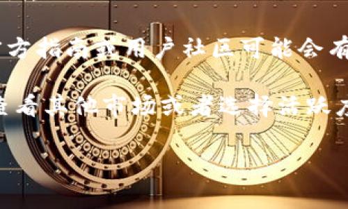 似乎你在提问有关 TP 钱包市场的问题，但信息并不够完整。TP 钱包通常指的是一个加密货币钱包，涵盖了数字资产的存储、交易等功能。如果在使用 TP 钱包时，市场点了没有任何反应，这可能包括以下几个原因：

1. **网络问题**：如果你的网络连接不稳定，可能会导致 TP 钱包无法加载市场数据。此时，可以尝试重新连接 Wi-Fi 或使用移动数据。

2. **钱包应用问题**：如果应用存在 Bug，可能会导致无法正常工作。尝试重启应用或更新到最新版本。

3. **服务器问题**：有时，TP 钱包的服务器可能会出现暂时故障。这种情况下，可以稍后再尝试。

4. **操作不当**：如果不知道如何正确操作，可能会误以为市场没有反应。查看 TP 钱包的官方指南或用户社区可能会有所帮助。

5. **市场活跃度**：如果所选市场的交易量非常低，可能即使点击也没有反应。这种情况下，查看其他市场或者选择活跃度更高的交易对可能会更有效果。

如果你能提供更多具体的信息或问题细节，我将能为你提供更精准的帮助。