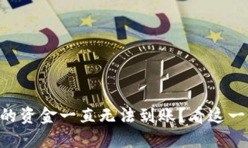 转入TP钱包的资金一直无法到账？看这一篇解决方案！