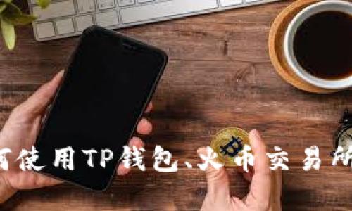 很高兴听到你的转账成功了！如果你需要进一步的帮助，比如如何使用TP钱包、火币交易所的功能或者其他相关问题，请告诉我，我很乐意提供更多的信息。