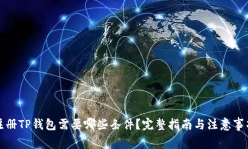 注册TP钱包需要哪些条件？完整指南与注意事项