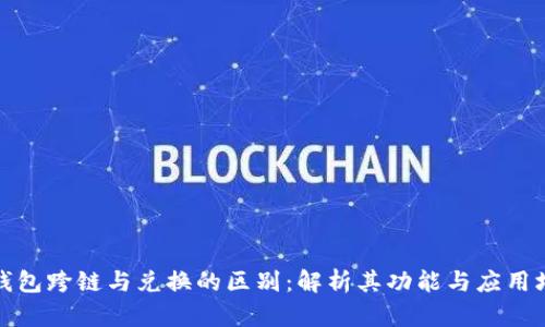 TP钱包跨链与兑换的区别：解析其功能与应用场景