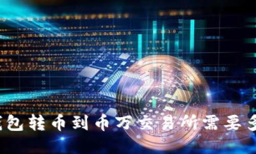 TP钱包转币到币万交易所需要多久？
