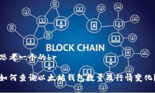 思考一个的br

如何查询以太坊钱包数量及行情变化？