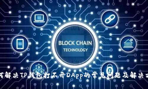 如何解决TP钱包打不开DApp的常见问题及解决方案