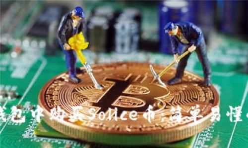 如何在TP钱包中购买Solice币：简单易懂的操作指南
