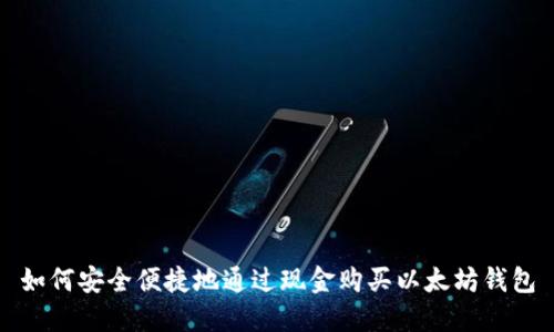 如何安全便捷地通过现金购买以太坊钱包