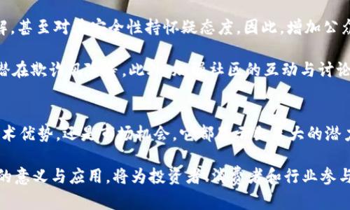 数字货币的英文缩写“PBC”并不广为人知。在如今快速发展的金融科技领域，数字货币的种类和应用层出不穷，每一个缩写背后都承载着特定的含义与潜力。PBC可能代表许多不同的概念，具体取决于产生这一缩写的背景。

可能的解释与背景
在探讨“PBC”的相关含义时，我们首先要了解它可能与哪些组织或技术相关。首先，PBC可能意味着“Payment Blockchain Currency”，这指的是一种基于区块链技术的支付货币，目标在于提供安全、快速的支付解决方案。

区块链技术的广泛应用改变了我们对传统金融交易的理解。与传统银行系统相比，基于区块链的支付货币通常具有去中心化、透明度高和交易成本低等优点。这使得PBC成为了全球金融科技创新的先锋之一。

技术特点
PBC如果作为一种支付区块链货币，其核心特点可能包括去中心化、自我验证和高安全性。去中心化意味着没有一个中央机构控制资金的流动，这降低了系统的风险。自我验证的特点使得用户可以通过区块链技术直接进行交易，无需中介，从而加速交易过程并节省费用。

此外，安全性也是数字货币所必需的重要特征。通过加密算法，PBC能够确保用户数据和资金的安全。这对于用户来说，增强了对这种货币的信任，进而提振了该货币的接受度和使用范围。

市场前景
随着数字货币的兴起，PBC作为一种新兴的支付工具，也面临着巨大的市场机遇。越来越多的商家和消费者开始关注数字货币的应用，这为PBC的推广提供了良好的土壤。根据市场研究，预计未来几年的数字货币市场将会以惊人的速度增长。

与此同时，政府和金融机构也在不断探索如何利用数字货币技术提升现有金融体系的效率。因此，PBC作为一种新兴货币，有望通过与传统金融体系相结合，实现更为广泛的使用和应用。

政策与法规环境
在数字货币发展的过程中，政策与法规环境是一个不可忽视的因素。各国政府对数字货币的监管态度不尽相同，有些国家采取了支持的政策，而另一些国家则采取了限制的措施。PBC的未来发展将依赖于全球范围内的政策走向。

例如，在一些法律法规相对宽松的国家，PBC可能会得到快速发展。然而，在监管严格的地区，则可能面临一些挑战。这种环境的不确定性，将直接影响到PBC的市场应用和用户接受度。

消费者教育与接受度
尽管数字货币具有许多潜在优势，但消费者的教育和接受度仍然是一个重要问题。许多人对数字货币仍存在误解，甚至对其安全性持怀疑态度。因此，增加公众对PBC以及其他数字货币的了解，将是推动广泛接受的重要步骤。

通过提供透明的信息和教育，消费者可以更好地了解如何安全地使用PBC。这包括如何进行钱包管理、如何防范潜在欺诈风险等。此外，加强社区的互动与讨论，可以促进用户之间的相互学习，使其更信任并愿意使用这些新兴货币。

总结与前景展望
数字货币的发展势不可挡。在这一过程中，PBC作为一种潜在的支付区块链货币，有着令人期待的前景。无论是技术优势，还是市场机会，它都显示出巨大的潜力。然而，未来的发展仍将受制于政策、市场接受度以及消费者教育等多个因素。

综上所述，PBC不仅仅是一个字母的组合，更是未来金融体系的一部分。随着全球金融科技的不断演变，理解PBC的意义与应用，将为投资者、消费者和行业参与者提供重要的洞察与指导。