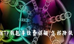 USDT提取到TP钱包手续费详解：怎样降低手续费成