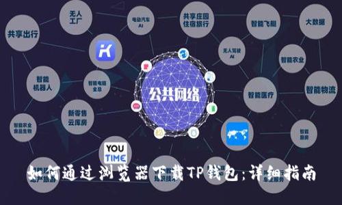 如何通过浏览器下载TP钱包：详细指南
