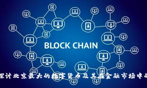 深入探讨北京最大的数字货币及其在金融市场中的影响