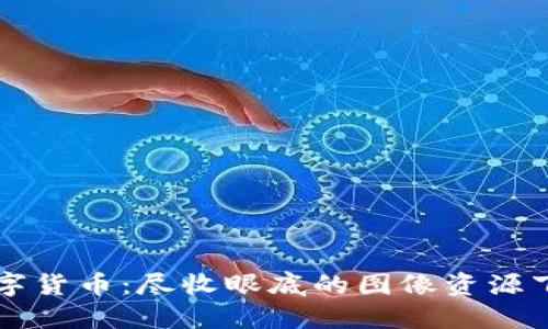 罗湖数字货币：尽收眼底的图像资源下载指南